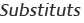 Substituts