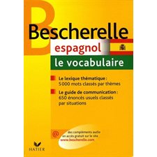 Bescherelle : Espagnol : Le vocabulaire : Le lexique thématique : 5000 mots classés par thèmes; le guide de communication : 650 énoncés usuels classés par situations