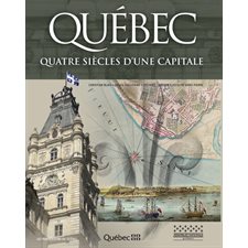 QUEBEC QUATRE SIECLES D'UNE CAPITALE : A