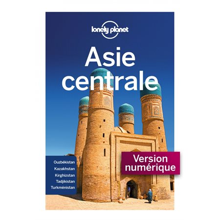 Asie centrale : 4e édition (Lonely Planet) : Ouzbékistan, Kazakhstan, Kirghizstan, Tadjikistan, Turkménistan