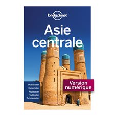 Asie centrale : 4e édition (Lonely Planet) : Ouzbékistan, Kazakhstan, Kirghizstan, Tadjikistan, Turkménistan