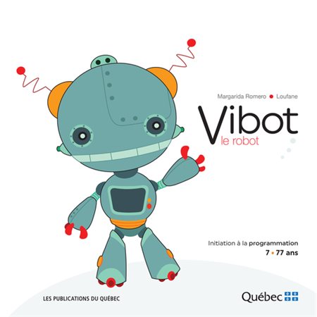 ViBot le robot : Initiation à la programmation : 7 à 77 ans
