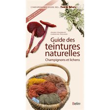 Guide des teintures naturelles : Champignons et lichens : L'indispensable guide des... Fous de natur