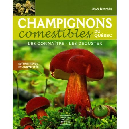 Champignons comestibles du Québec : Les connaître, les déguster : Édition revue et augmentée