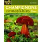 Champignons comestibles du Québec : Les connaître, les déguster : Édition revue et augmentée