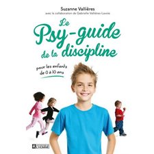 Le psy-guide de la discipline : Pour les enfants de 0 à 10 ans
