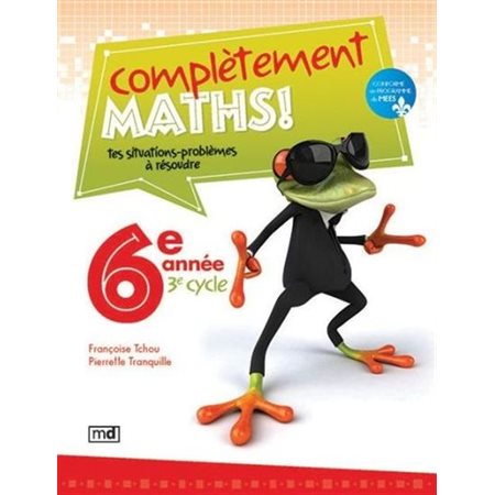 Complètement maths ! : 6e année : 3e cycle : Tes situations-problèmes à résoudre