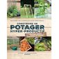 Construire un potager hyper productif : Polytunnel, bac à composte, palissage, serre murale ...