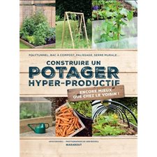 Construire un potager hyper productif : Polytunnel, bac à composte, palissage, serre murale ...