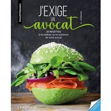 J'exige un avocat ! : 25 recettes ou l'avocat plaide coupable de gourmandise !