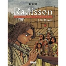 Radisson T.01 : Fils d'Iroquois : Bande dessinée : Nouvelle édition : D'après l'autobiographie de Pi