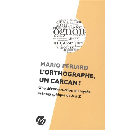 L'orthographe, un carcan ? : Une déconstruction du mythe orthographique de A à Z