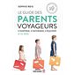 Le guide des parents voyageurs : S'inspirer, s'informer, s'équiper : 0 - 12 ans