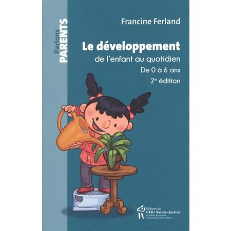 Le développement de l'enfant au quotidien de 0 à 6 ans : 2e édition : Parlons parents