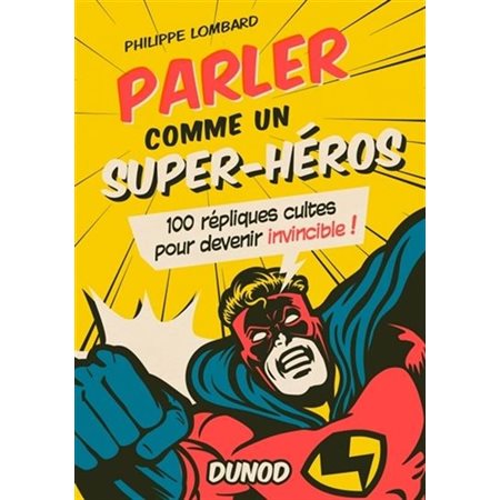 Parler comme un super-héros : 100 répliques cultes pour devenir incincible !