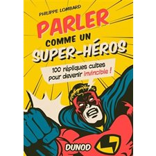 Parler comme un super-héros : 100 répliques cultes pour devenir incincible !