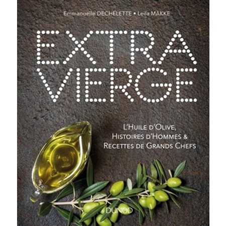 Extra vierge : L'huile d'olive, histoires d'hommes & recettes de grands chefs