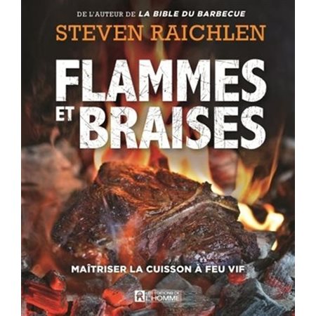 Flammes et braises : Maîtriser la cuisson à feu vif : Steven Raichlen
