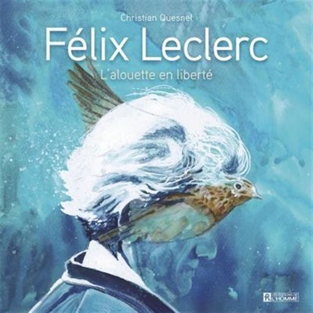 Félix Leclerc : L' alouette en liberté : Bande dessinée