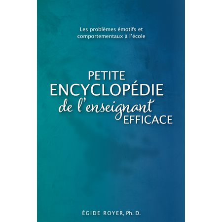 Petite encyclopédie de l'enseignement efficace : Les problèmes émotifs et comportementaux à l’école