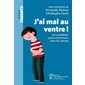 J'ai mal au ventre ! : Les problèmes gastro-intestinaux chez les enfants : Parlons parents