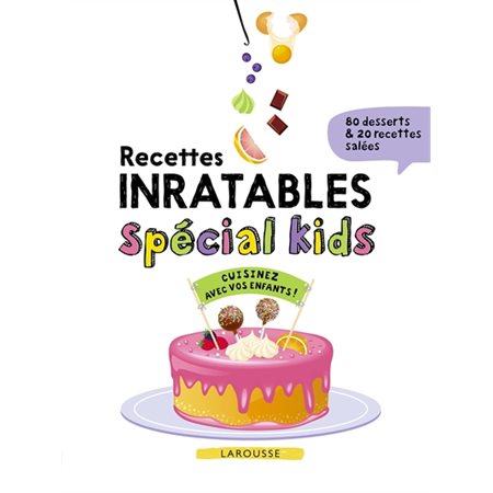 Recettes inratables spécial kids : Cuisinez avec vos enfants : 80 desserts & 20 recettes salées