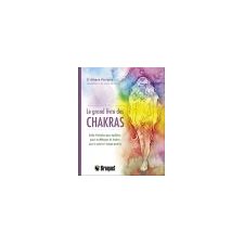 Le grand livre des chakras : Guide d'initiation pour équilibrer, guérir et débloquer les chakras pou