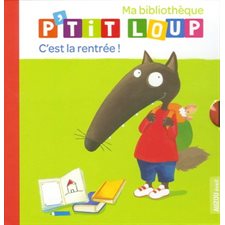 Ma bibliothèque P'tit loup : C'est la rentrée ! : Veut être le chef; rentre à l'école; dit toujours;