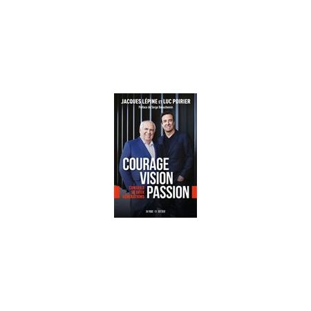 Courage, vision, passion : Conseils de deux générations