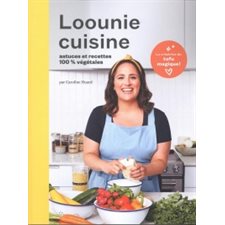 Loounie cuisine : Astuces et recettes 100 % végétales : La créatrice du tofu magique !