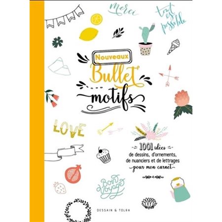 Nouveaux bullet motifs : 1001 idées de dessins, d'ornements, de nuancier et de lettrages pour mon ca