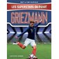 Griezmann : Les superstars du foot : Le petit prince, de Mâcon à Madrid : 9-11
