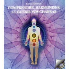 Comprendre, harmoniser et guérir vos chakras
