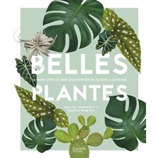 Belles plantes : Le guide complet pour chouchouter ses plantes d'intérieur