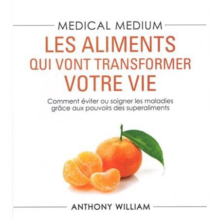 Les aliments qui vont transformer votre vie : Médium médical : Comment éviter ou soigner les maladie