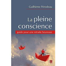 La pleine conscience : Guide pour une retraite heureuse