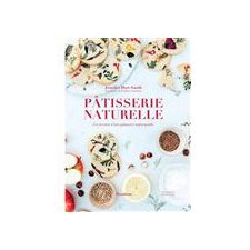 Pâtisserie naturelle : Les recettes d'une pâtissière naturopathe