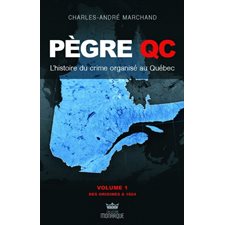 Pègre Qc T.01 : L'histoire du crime organisé au Québec : 1839-1951