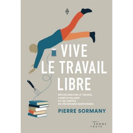 Vive le travail libre : Réflexions sur le travail, l'emploi salarié et les limites de l'économie mar