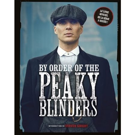 By order of the Peaky Blinders : Le livre officiel de la série à succès !