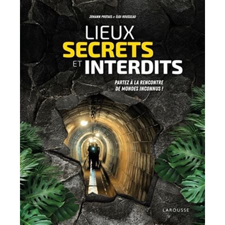 Lieux secrets et interdits : Partez à la rencontre de mondes inconnus !