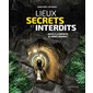 Lieux secrets et interdits : Partez à la rencontre de mondes inconnus !