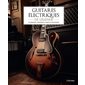 Guitares électriques de légende : Classiques, modernes, rares et anciennes