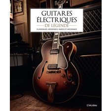 Guitares électriques de légende : Classiques, modernes, rares et anciennes