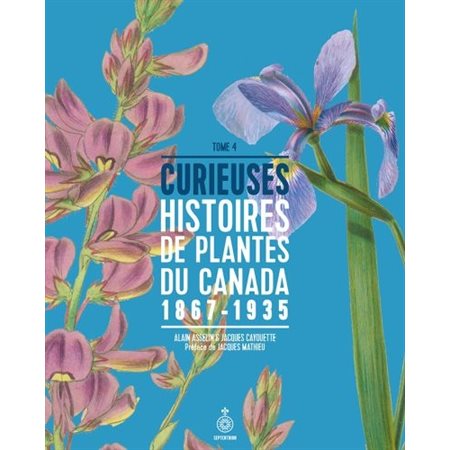 Curieuses histoires de plantes du Canada T.04 : 1867-1935