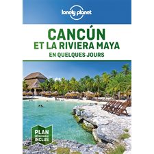 Cancun et la Riviera Maya : 1re édition (Lonely planet) : En quelques jours