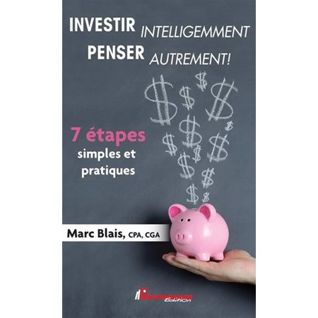 Investir intelligemment, penser autrement ! : 7 étapes simples et pratiques