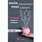 Investir intelligemment, penser autrement ! : 7 étapes simples et pratiques