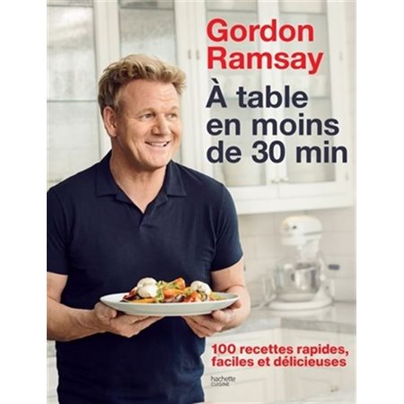 A table en moins de 30 min : 100 recettes rapides, faciles et délicieuses