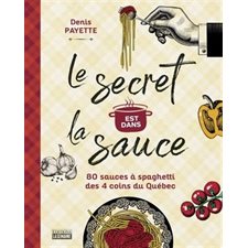 Le secret est dans la sauce : 80 sauces à spaghetti des 4 coins du Québec